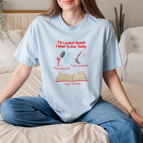 The Loudest Sounds I Want to Hear Today – 100% Cotton Tee